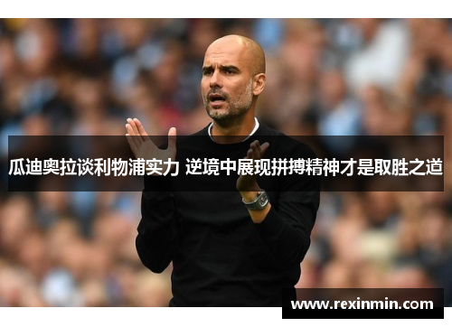 瓜迪奥拉谈利物浦实力 逆境中展现拼搏精神才是取胜之道