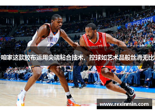 咱家这款胶布运用尖端粘合技术，控球如艺术品般丝滑无比
